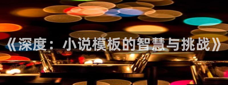 一点文学官网：《深度：小说模板的智慧与挑战》
